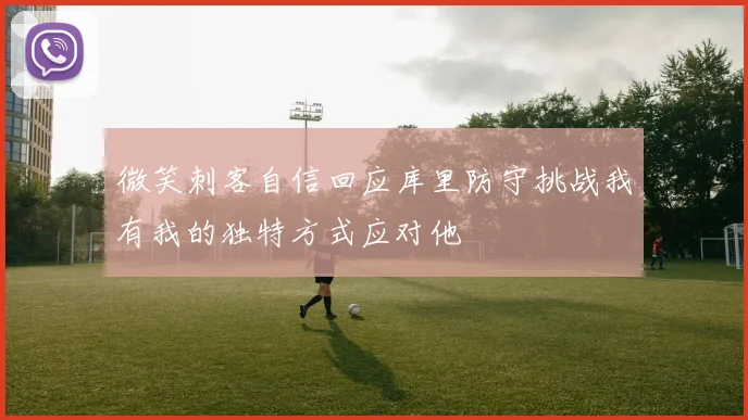 微笑刺客自信回应库里防守挑战我有我的独特方式应对他